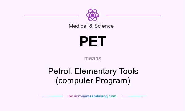 What does PET mean? It stands for Petrol. Elementary Tools (computer Program)