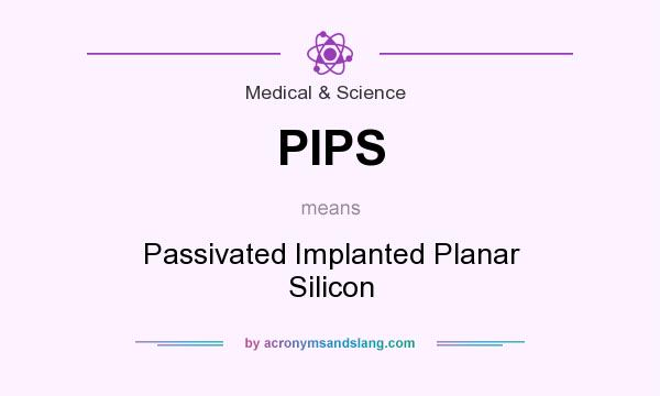 What does PIPS mean? It stands for Passivated Implanted Planar Silicon