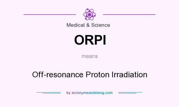 What does ORPI mean? It stands for Off-resonance Proton Irradiation