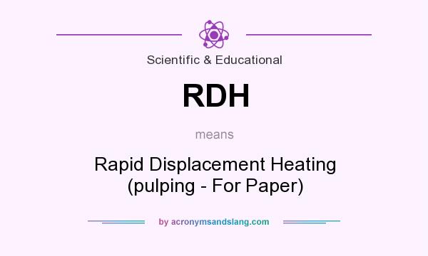 What does RDH mean? It stands for Rapid Displacement Heating (pulping - For Paper)