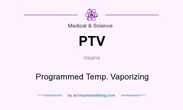 What does PTV mean? It stands for Programmed Temp. Vaporizing