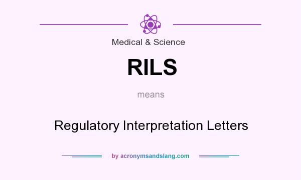 What does RILS mean? It stands for Regulatory Interpretation Letters
