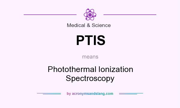 What does PTIS mean? It stands for Photothermal Ionization Spectroscopy