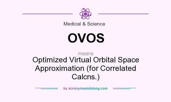 What does OVOS mean? It stands for Optimized Virtual Orbital Space Approximation (for Correlated Calcns.)