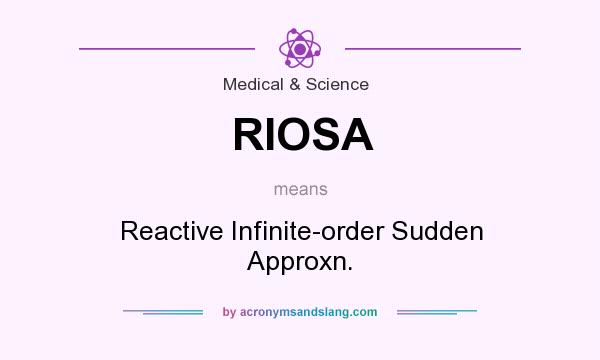 What does RIOSA mean? It stands for Reactive Infinite-order Sudden Approxn.