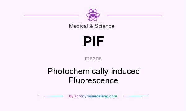 What does PIF mean? It stands for Photochemically-induced Fluorescence