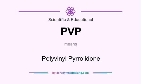 What does PVP mean? It stands for Polyvinyl Pyrrolidone