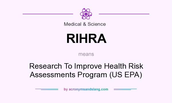 What does RIHRA mean? It stands for Research To Improve Health Risk Assessments Program (US EPA)