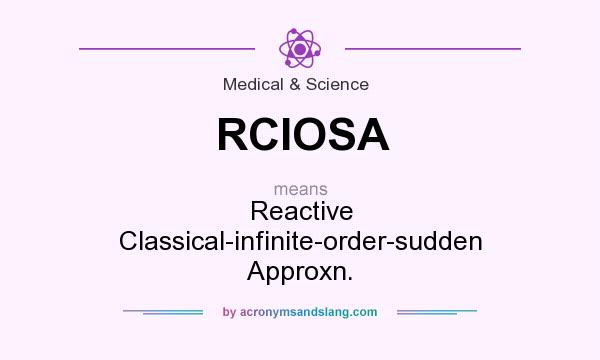 What does RCIOSA mean? It stands for Reactive Classical-infinite-order-sudden Approxn.
