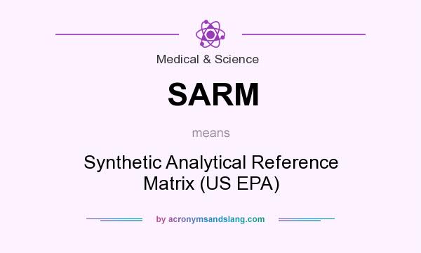 What does SARM mean? It stands for Synthetic Analytical Reference Matrix (US EPA)