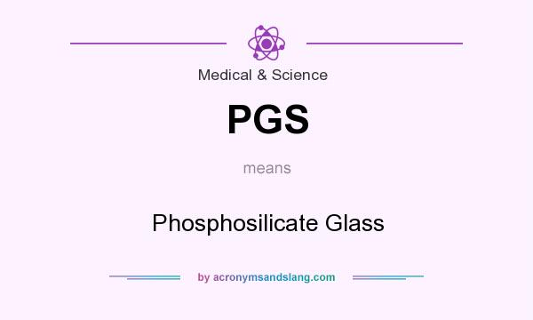 What does PGS mean? It stands for Phosphosilicate Glass