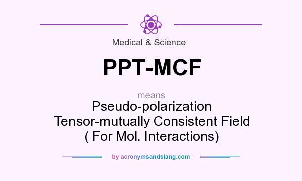 What does PPT-MCF mean? It stands for Pseudo-polarization Tensor-mutually Consistent Field ( For Mol. Interactions)