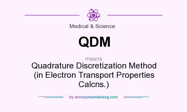What does QDM mean? It stands for Quadrature Discretization Method (in Electron Transport Properties Calcns.)