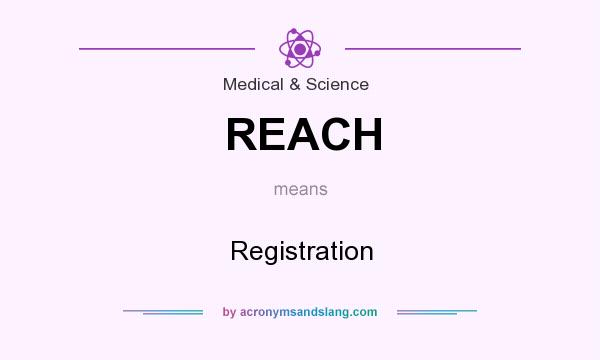 What does REACH mean? It stands for Registration