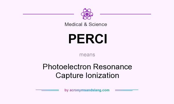 What does PERCI mean? It stands for Photoelectron Resonance Capture Ionization