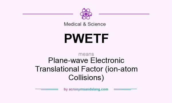 What does PWETF mean? It stands for Plane-wave Electronic Translational Factor (ion-atom Collisions)