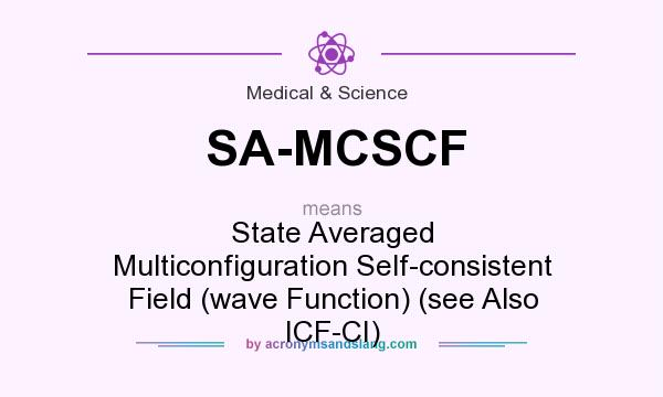 What does SA-MCSCF mean? It stands for State Averaged Multiconfiguration Self-consistent Field (wave Function) (see Also ICF-CI)