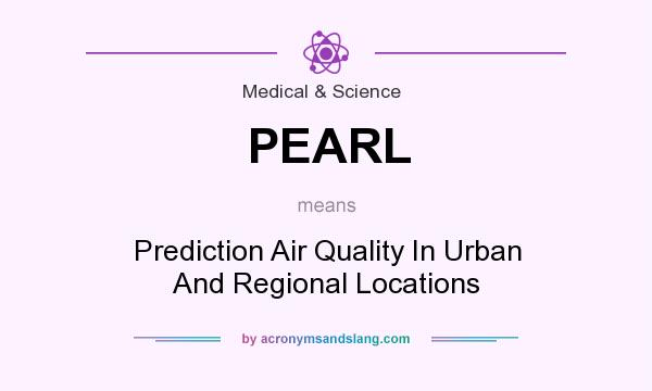 What does PEARL mean? It stands for Prediction Air Quality In Urban And Regional Locations