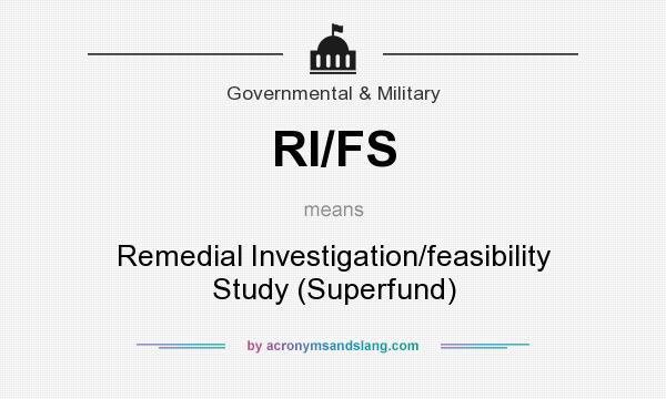 What does RI/FS mean? It stands for Remedial Investigation/feasibility Study (Superfund)