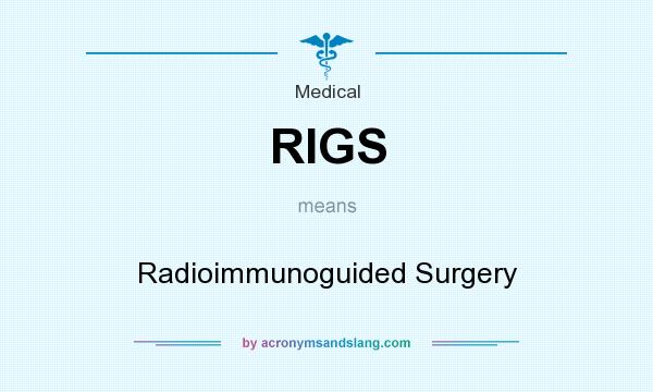 What does RIGS mean? It stands for Radioimmunoguided Surgery