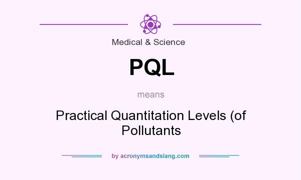 What does PQL mean? It stands for Practical Quantitation Levels (of Pollutants