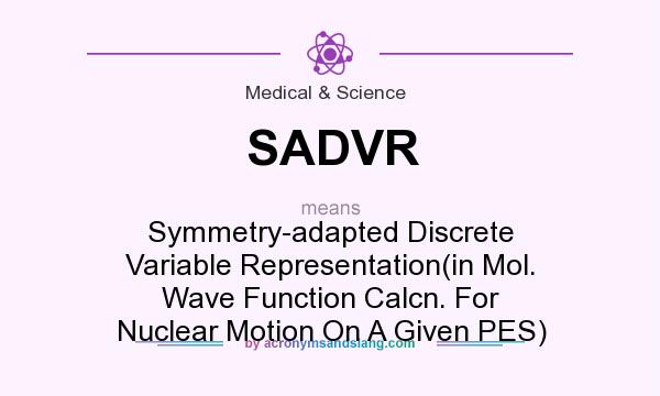 What does SADVR mean? It stands for Symmetry-adapted Discrete Variable Representation(in Mol. Wave Function Calcn. For Nuclear Motion On A Given PES)
