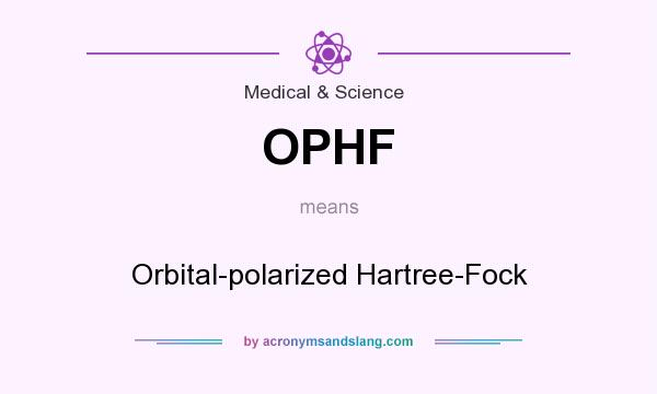 What does OPHF mean? It stands for Orbital-polarized Hartree-Fock