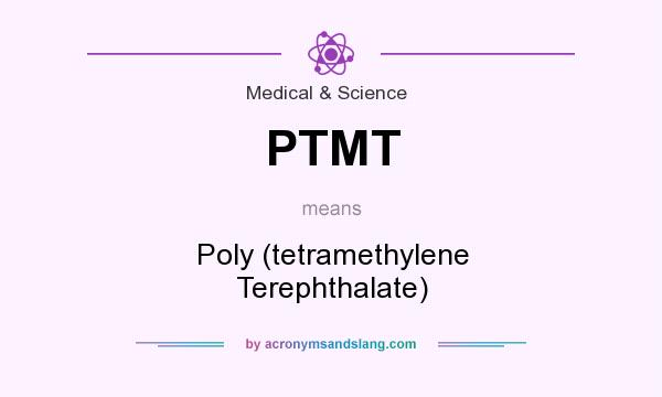 What does PTMT mean? It stands for Poly (tetramethylene Terephthalate)