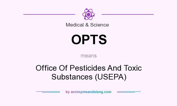 What does OPTS mean? It stands for Office Of Pesticides And Toxic Substances (USEPA)