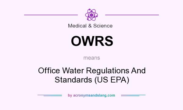 What does OWRS mean? It stands for Office Water Regulations And Standards (US EPA)