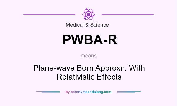 What does PWBA-R mean? It stands for Plane-wave Born Approxn. With Relativistic Effects
