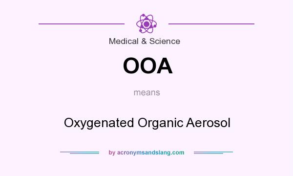 What does OOA mean? It stands for Oxygenated Organic Aerosol