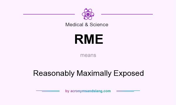 What does RME mean? It stands for Reasonably Maximally Exposed