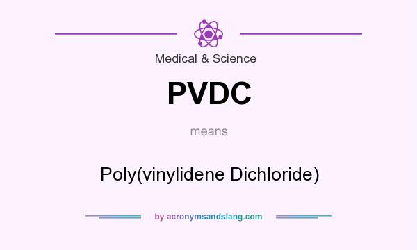 What does PVDC mean? It stands for Poly(vinylidene Dichloride)