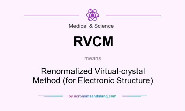 What does RVCM mean? It stands for Renormalized Virtual-crystal Method (for Electronic Structure)