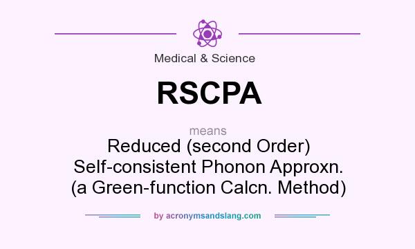 What does RSCPA mean? It stands for Reduced (second Order) Self-consistent Phonon Approxn. (a Green-function Calcn. Method)