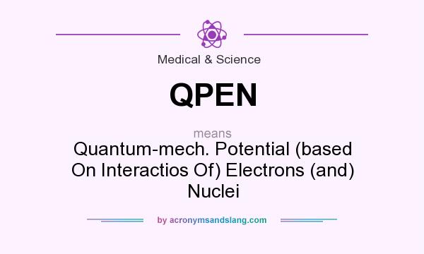 What does QPEN mean? It stands for Quantum-mech. Potential (based On Interactios Of) Electrons (and) Nuclei