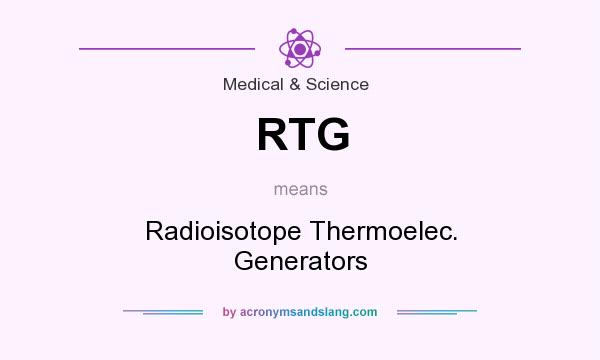What does RTG mean? It stands for Radioisotope Thermoelec. Generators