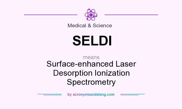 What does SELDI mean? It stands for Surface-enhanced Laser Desorption Ionization Spectrometry