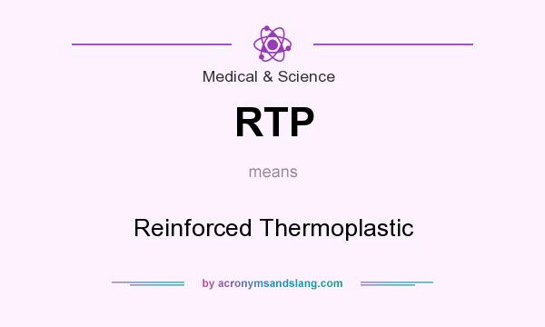 What does RTP mean? It stands for Reinforced Thermoplastic