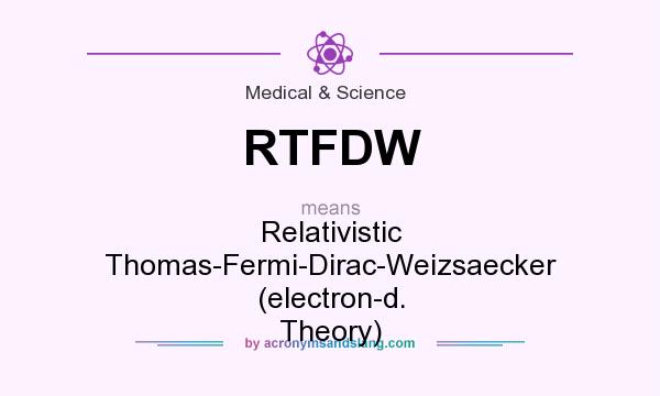 What does RTFDW mean? It stands for Relativistic Thomas-Fermi-Dirac-Weizsaecker (electron-d. Theory)