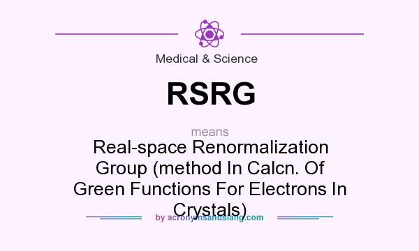 What does RSRG mean? It stands for Real-space Renormalization Group (method In Calcn. Of Green Functions For Electrons In Crystals)