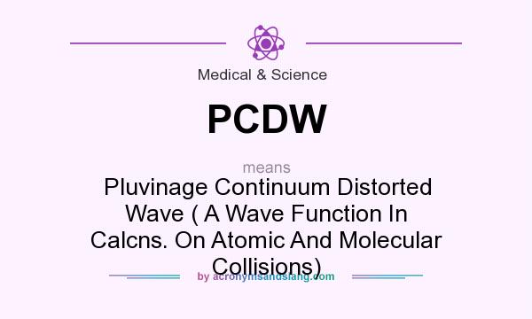 What does PCDW mean? It stands for Pluvinage Continuum Distorted Wave ( A Wave Function In Calcns. On Atomic And Molecular Collisions)
