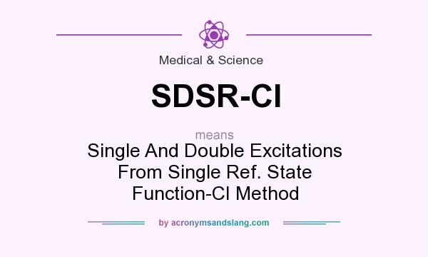 What does SDSR-CI mean? It stands for Single And Double Excitations From Single Ref. State Function-CI Method