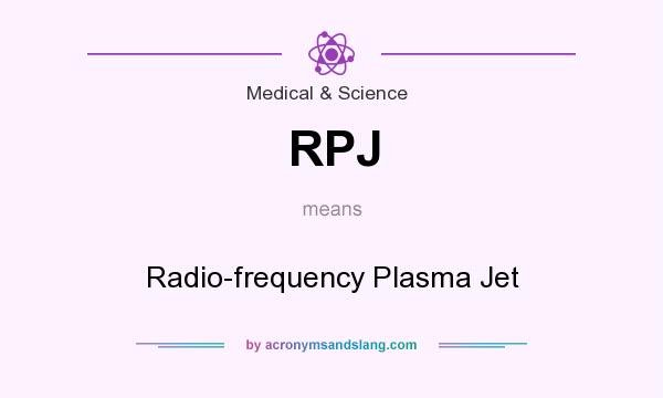 What does RPJ mean? It stands for Radio-frequency Plasma Jet