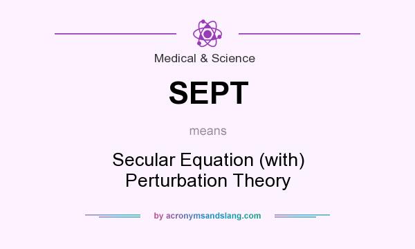 What does SEPT mean? It stands for Secular Equation (with) Perturbation Theory
