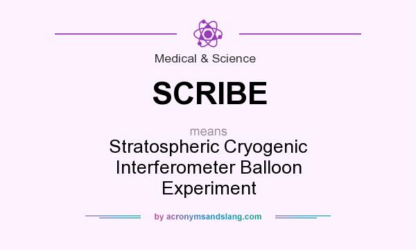 What does SCRIBE mean? It stands for Stratospheric Cryogenic Interferometer Balloon Experiment