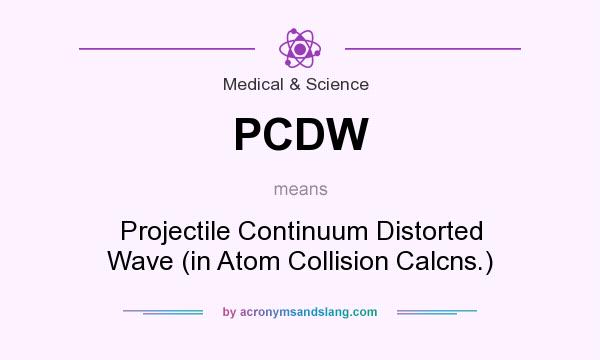 What does PCDW mean? It stands for Projectile Continuum Distorted Wave (in Atom Collision Calcns.)