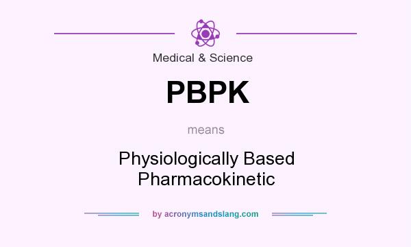 What does PBPK mean? It stands for Physiologically Based Pharmacokinetic