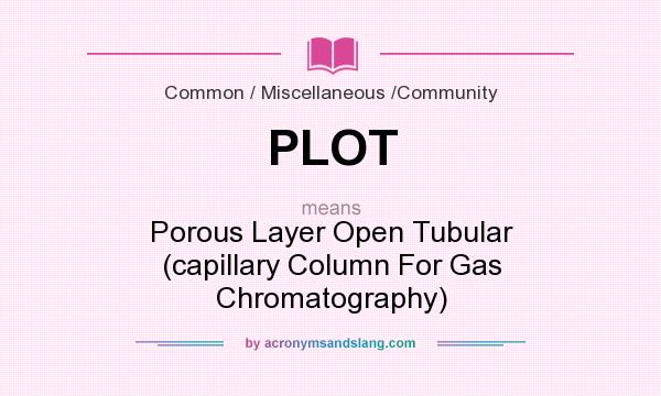 What does PLOT mean? It stands for Porous Layer Open Tubular (capillary Column For Gas Chromatography)